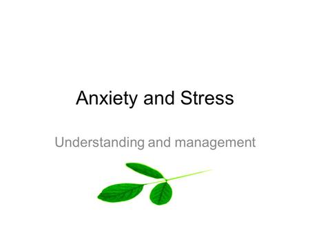 Anxiety and Stress Understanding and management. What are the symptoms of stress? EMOTIONAL Over emotional and over reacting Tearful, cry easily Irritable,