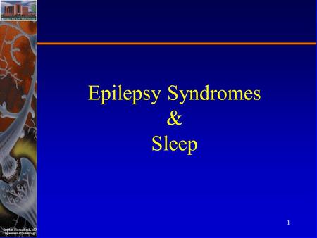 Stephan Eisenschenk, MD Department of Neurology 1 Epilepsy Syndromes & Sleep.