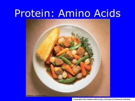 Protein: Amino Acids Copyright 2005 Wadsworth Group, a division of Thomson Learning.