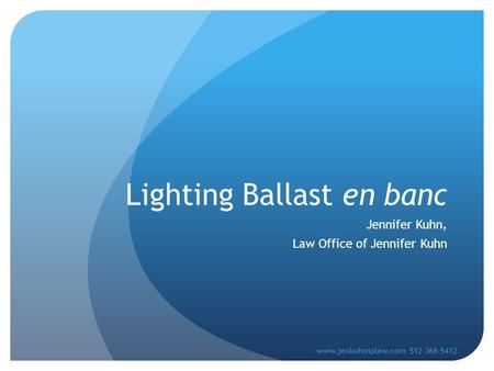 Lighting Ballast en banc Jennifer Kuhn, Law Office of Jennifer Kuhn www.jenkuhniplaw.com 512-368-5412.