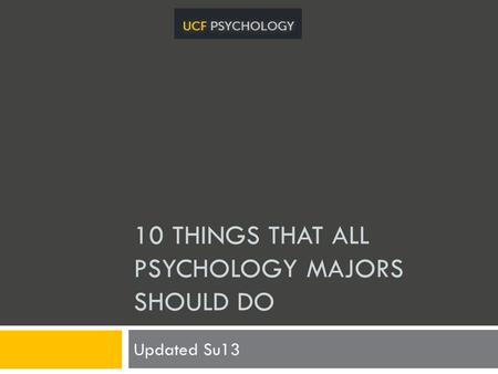 10 THINGS THAT ALL PSYCHOLOGY MAJORS SHOULD DO Updated Su13.