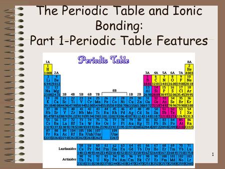 The Periodic Table and Ionic Bonding: Part 1-Periodic Table Features 1.