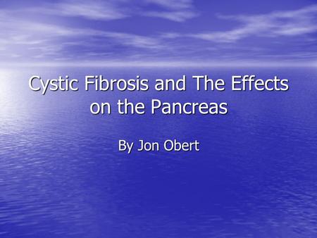 Cystic Fibrosis and The Effects on the Pancreas By Jon Obert.