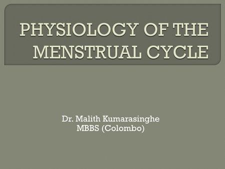 Dr. Malith Kumarasinghe MBBS (Colombo). What is the mean duration of the MC? Mean 28 days (only 15% of ♀ ) Range 21-35 What is the average duration of.