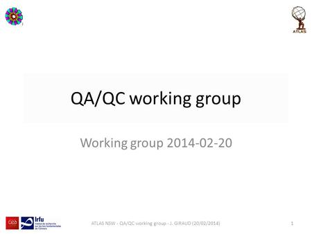QA/QC working group Working group 2014-02-20 ATLAS NSW - QA/QC working group - J. GIRAUD (20/02/2014)1.