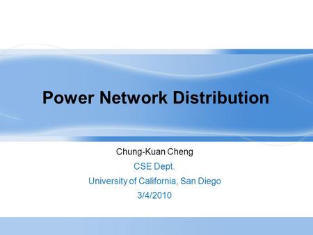 Power Network Distribution Chung-Kuan Cheng CSE Dept. University of California, San Diego 3/4/2010.