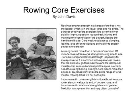Rowing Core Exercises By John Davis Rowing demands strength in all areas of the body, not the least of which is in the lower torso and hip girdle. The.
