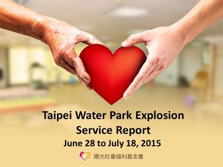 Taipei Water Park Explosion Service Report June 28 to July 18, 2015.