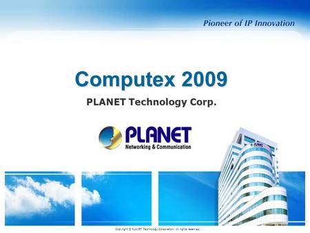 PLANET Technology Corp. Copyright © PLANET Technology Corporation. All rights reserved. Computex 2009.