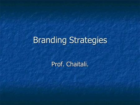 Branding Strategies Prof. Chaitali..