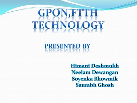 GPON,ftth technology Presented by Himani Deshmukh Neelam Dewangan