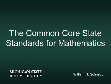 The Common Core State Standards for Mathematics William H. Schmidt.