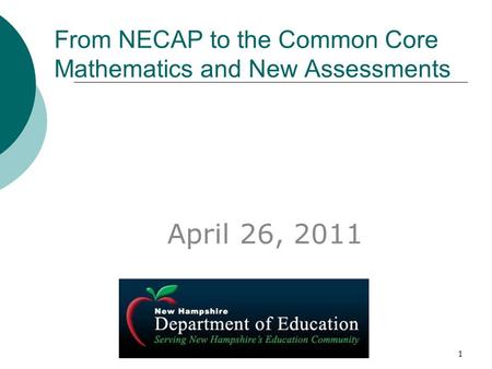 From NECAP to the Common Core Mathematics and New Assessments April 26, 2011 1.
