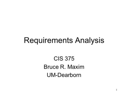 1 Requirements Analysis CIS 375 Bruce R. Maxim UM-Dearborn.