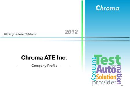 2012 Working on Better Solutions Company Profile Chroma ATE Inc.