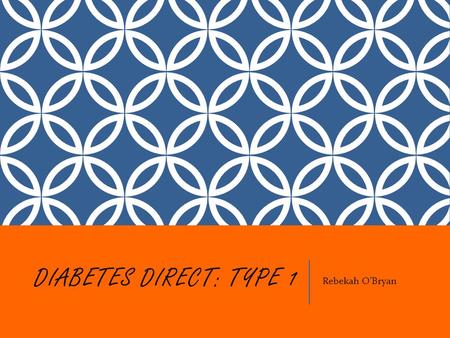 DIABETES DIRECT: TYPE 1 Rebekah O’Bryan. WHAT IS TYPE 1 DIABETES? Type 1 diabetes is a disease usually diagnosed in childhood that affects an individual.