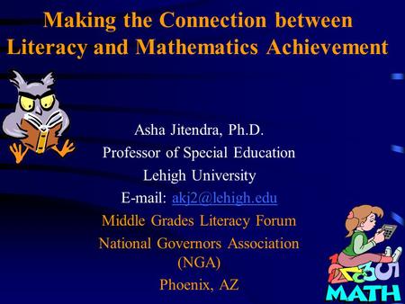 1 Making the Connection between Literacy and Mathematics Achievement Asha Jitendra, Ph.D. Professor of Special Education Lehigh University