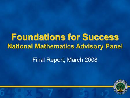 Foundations for Success Foundations for Success National Mathematics Advisory Panel Final Report, March 2008.