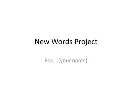 New Words Project Por….(your name). Instructions You are to learn 20 new words in Spanish that you are interested in learning. Find the translation using.