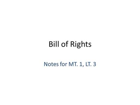 Bill of Rights Notes for MT. 1, LT. 3.