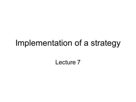 Implementation of a strategy Lecture 7. The greatest strategy is doomed if it’s implemented badly. Successful strategy formulation does not guarantee.