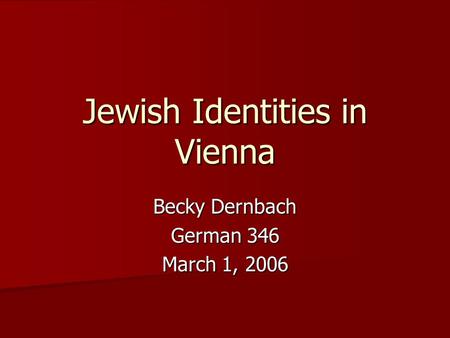 Jewish Identities in Vienna Becky Dernbach German 346 March 1, 2006.