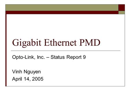 Gigabit Ethernet PMD Opto-Link, Inc. – Status Report 9 Vinh Nguyen April 14, 2005.