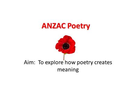 Aim: To explore how poetry creates meaning