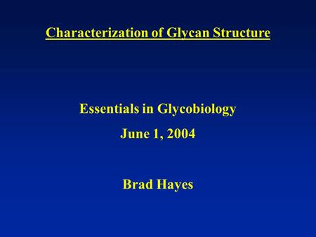 Characterization of Glycan Structure Essentials in Glycobiology June 1, 2004 Brad Hayes.