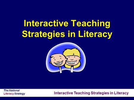 Interactive Teaching Strategies in Literacy The National Literacy Strategy Interactive Teaching Strategies in Literacy.