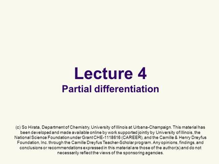 Lecture 4 Partial differentiation (c) So Hirata, Department of Chemistry, University of Illinois at Urbana-Champaign. This material has been developed.