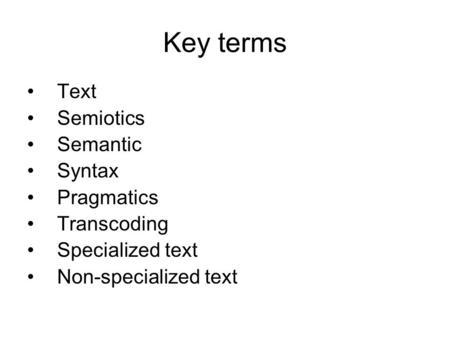 Key terms Text Semiotics Semantic Syntax Pragmatics Transcoding Specialized text Non-specialized text.