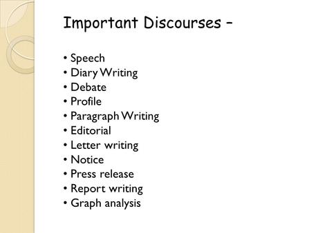 Important Discourses – Speech Diary Writing Debate Profile Paragraph Writing Editorial Letter writing Notice Press release Report writing Graph analysis.