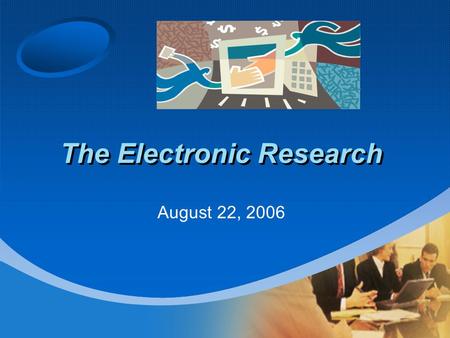 The Electronic Research August 22, 2006. SEARCH STRATEGIES Boolean Operators AND, OR, NOT Proximity Operators Selecting Database.