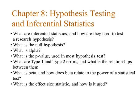 Chapter 8: Hypothesis Testing and Inferential Statistics What are inferential statistics, and how are they used to test a research hypothesis? What is.