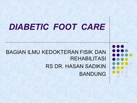 DIABETIC FOOT CARE BAGIAN ILMU KEDOKTERAN FISIK DAN REHABILITASI RS DR. HASAN SADIKIN BANDUNG.