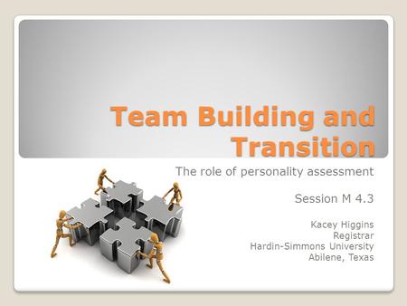 Team Building and Transition The role of personality assessment Session M 4.3 Kacey Higgins Registrar Hardin-Simmons University Abilene, Texas.