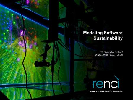 Modeling Software Sustainability W. Christopher Lenhardt RENCI – UNC, Chapel Hill, NC.