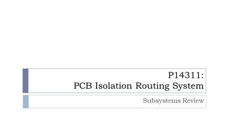 P14311: PCB Isolation Routing System Subsystems Review.