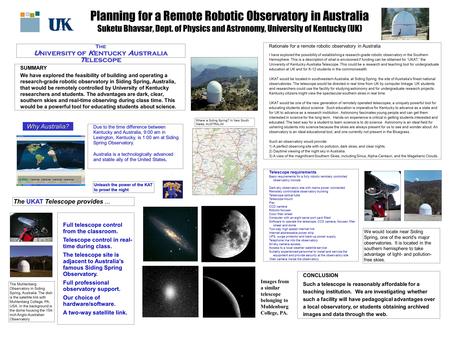 Planning for a Remote Robotic Observatory in Australia Suketu Bhavsar, Dept. of Physics and Astronomy, University of Kentucky (UK)! Due to the time difference.