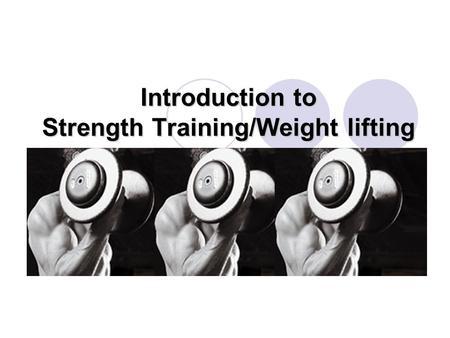 Introduction to Strength Training/Weight lifting.