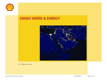 Copyright of Shell International B.V. RESTRICTED OMAN WATER & ENERGY A. Halpern-Lande Use this area for cover image (height 6.5cm, width 8cm) februari.