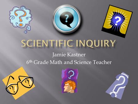 Jamie Kastner 6 th Grade Math and Science Teacher.