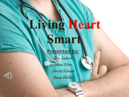 Presented by: Erin Ludwick Nanci Klein Christie Kleinert Aaron Phillips Living Heart Smart.