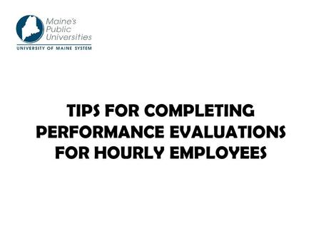 TIPS FOR COMPLETING PERFORMANCE EVALUATIONS FOR HOURLY EMPLOYEES