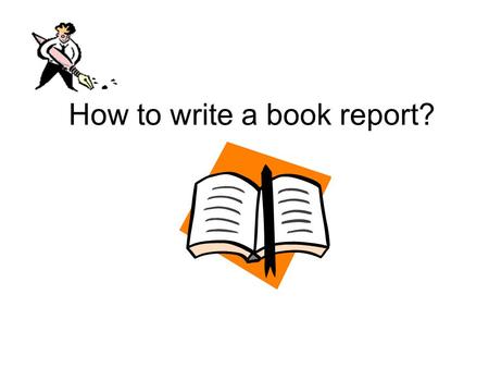 How to write a book report?. A Book Report on _________ 1.IntroductionIntroduction 2. BodyBody 3. ConclusionConclusion.