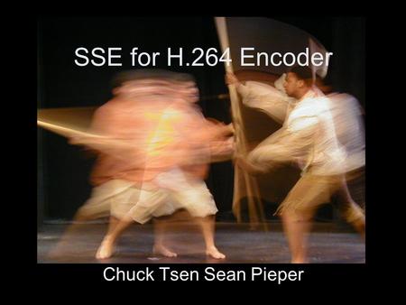 SSE for H.264 Encoder Chuck Tsen Sean Pieper. SSE– what can’t it do? Mixed scalar and vector Unaligned memory accesses Predicated execution >2 source.
