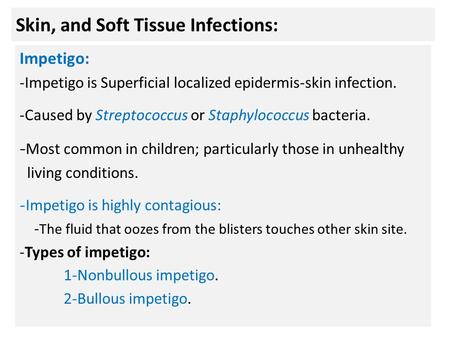 Skin, and Soft Tissue Infections: Impetigo: -Impetigo is Superficial localized epidermis-skin infection. -Caused by Streptococcus or Staphylococcus bacteria.