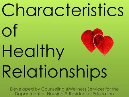 Characteristics of Healthy Relationships Developed by Counseling &Wellness Services for the Department of Housing & Residential Education.