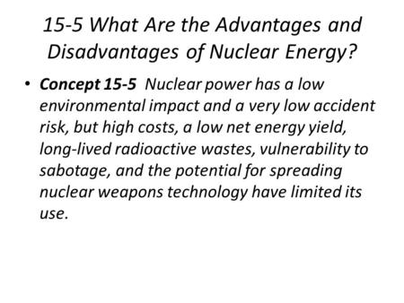 15-5 What Are the Advantages and Disadvantages of Nuclear Energy?